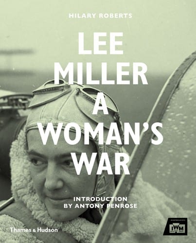 Hilary Roberts, ed., Lee Miller: A Woman’s War