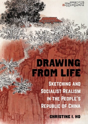 Cover of the book "Drawing from Life: Sketching and Socialist Realism in the People's Republic of China" by Christine I. Ho. The background shows a painting of red cliffs with a red-roofed houe perched atop, along with black-and-white trees and Chinese characters.