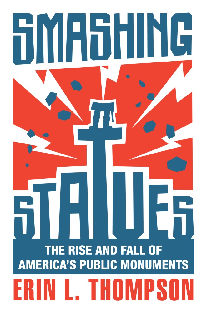 Image of the cover of a book titled Smashing Statues: The Rise and Fall of American Monuments, by Erin L. Thompson, illustrated with a stylized crumbling monument.